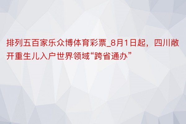 排列五百家乐众博体育彩票_8月1日起，四川敞开重生儿入户世界领域“跨省通办”