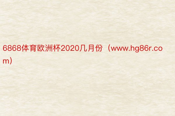 6868体育欧洲杯2020几月份（www.hg86r.com）